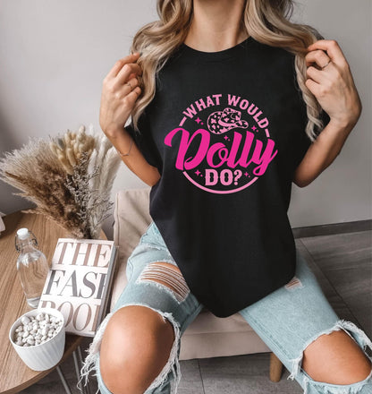 What Would Dolly Do T-Shirt, Country Music, Cowgirl Graphic Shirt, Singer Quote Apparel, Nashville Gift